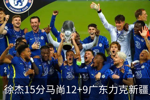 徐杰15分马尚12+9广东力克新疆 阿尔斯兰21分
